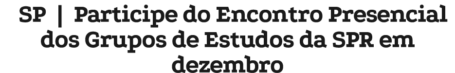 SP | Participe do Encontro Presencial dos Grupos de Estudos da SPR em dezembro