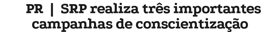PR | SRP realiza tr s importantes campanhas de conscientiza o