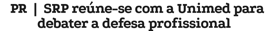 PR | SRP re ne se com a Unimed para debater a defesa profissional