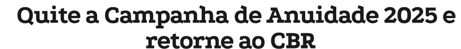Quite a Campanha de Anuidade 2025 e retorne ao CBR