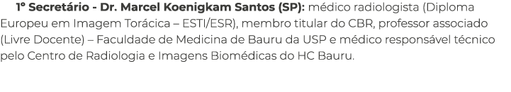 1º Secret rio Dr. Marcel Koenigkam Santos (SP): m dico radiologista (Diploma Europeu em Imagem Tor cica – ESTI/ESR), ...