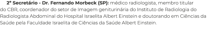 2º Secret rio Dr. Fernando Morbeck (SP): m dico radiologista, membro titular do CBR, coordenador do setor de Imagem g...