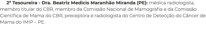 2ª Tesoureira Dra. Beatriz Medicis Maranh o Miranda (PE): m dica radiologista, membro titular do CBR, membro da Comis...