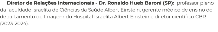 Diretor de Rela es Internacionais Dr. Ronaldo Hueb Baroni (SP): professor pleno da faculdade Israelita de Ci ncias d...