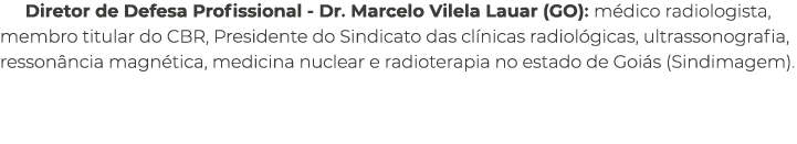 Diretor de Defesa Profissional Dr. Marcelo Vilela Lauar (GO): m dico radiologista, membro titular do CBR, Presidente ...