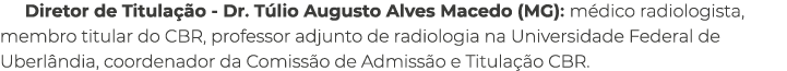 Diretor de Titula o Dr. T lio Augusto Alves Macedo (MG): m dico radiologista, membro titular do CBR, professor adjun...