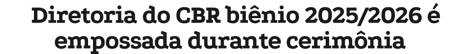 Diretoria do CBR bi nio 2025/2026  empossada durante cerim nia