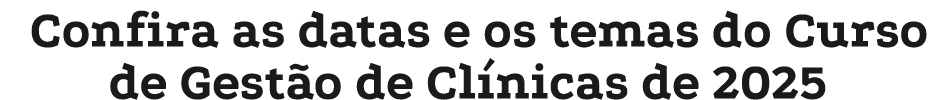 Confira as datas e os temas do Curso de Gest o de Cl nicas de 2025 