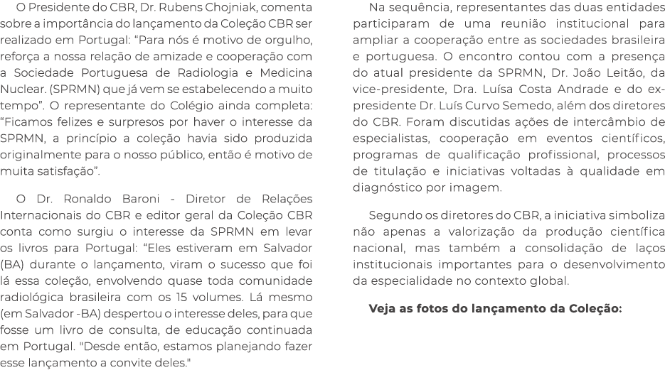 O Presidente do CBR, Dr. Rubens Chojniak, comenta sobre a import ncia do lan amento da Cole o CBR ser realizado em P...