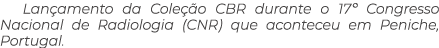 Lan amento da Cole o CBR durante o 17º Congresso Nacional de Radiologia (CNR) que aconteceu em Peniche, Portugal.