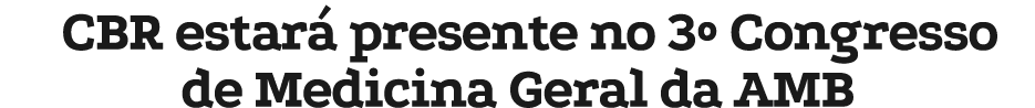 CBR estar presente no 3º Congresso de Medicina Geral da AMB