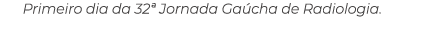 Primeiro dia da 32ª Jornada Ga cha de Radiologia.