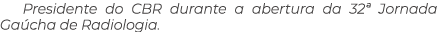 Presidente do CBR durante a abertura da 32ª Jornada Ga cha de Radiologia.