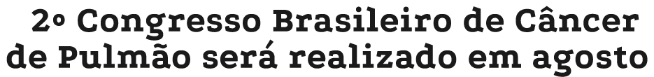 2º Congresso Brasileiro de C ncer de Pulm o ser realizado em agosto