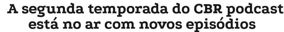 A segunda temporada do CBR podcast est no ar com novos epis dios