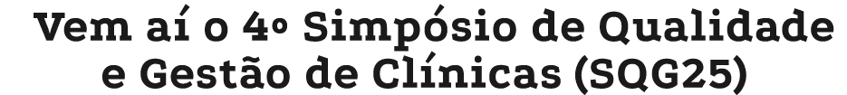 Vem a o 4º Simp sio de Qualidade e Gest o de Cl nicas (SQG25)