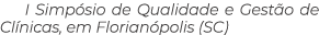 I Simp sio de Qualidade e Gest o de Cl nicas, em Florian polis (SC)