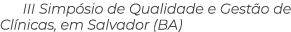 III Simp sio de Qualidade e Gest o de Cl nicas, em Salvador (BA)