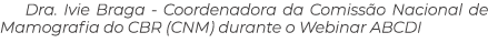 Dra. Ivie Braga Coordenadora da Comiss o Nacional de Mamografia do CBR (CNM) durante o Webinar ABCDI