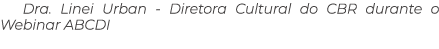Dra. Linei Urban Diretora Cultural do CBR durante o Webinar ABCDI