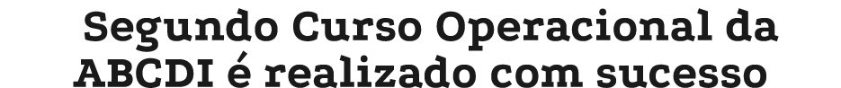 Segundo Curso Operacional da ABCDI  realizado com sucesso
