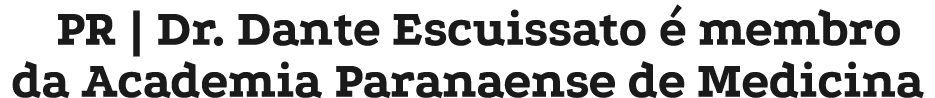 PR | Dr. Dante Escuissato  membro da Academia Paranaense de Medicina