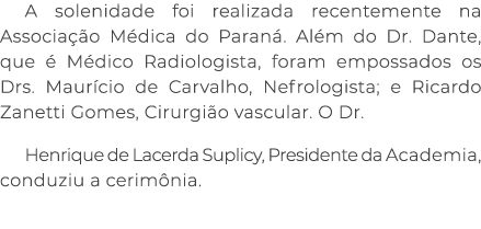 A solenidade foi realizada recentemente na Associa o M dica do Paran . Al m do Dr. Dante, que   M dico Radiologista,...