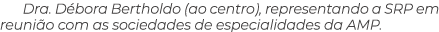 Dra. D bora Bertholdo (ao centro), representando a SRP em reuni o com as sociedades de especialidades da AMP.