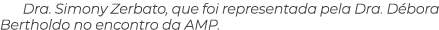Dra. Simony Zerbato, que foi representada pela Dra. D bora Bertholdo no encontro da AMP.
