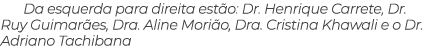 Da esquerda para direita est o: Dr. Henrique Carrete, Dr. Ruy Guimar es, Dra. Aline Mori o, Dra. Cristina Khawali e o...