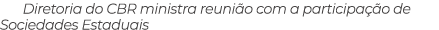 Diretoria do CBR ministra reuni o com a participa o de Sociedades Estaduais
