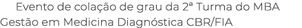 Evento de cola o de grau da 2ª Turma do MBA Gest o em Medicina Diagn stica CBR/FIA