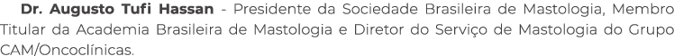 Dr. Augusto Tufi Hassan Presidente da Sociedade Brasileira de Mastologia, Membro Titular da Academia Brasileira de Ma...