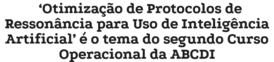 ‘Otimiza o de Protocolos de Resson ncia para Uso de Intelig ncia Artificial’   o tema do segundo Curso Operacional d...