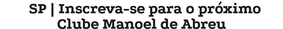 SP | Inscreva se para o pr ximo Clube Manoel de Abreu