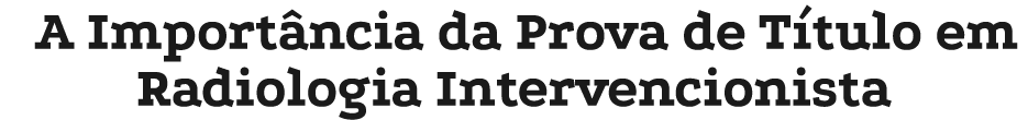 A Import ncia da Prova de T tulo em Radiologia Intervencionista