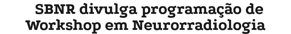 SBNR divulga programa o de Workshop em Neurorradiologia