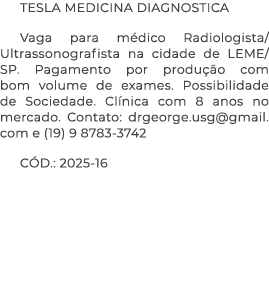 TESLA MEDICINA DIAGNOSTICA Vaga para m dico Radiologista/ Ultrassonografista na cidade de LEME/SP. Pagamento por prod...