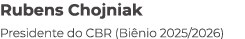 Rubens Chojniak Presidente do CBR (Bi nio 2025/2026)