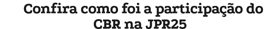 Confira como foi a participa o do CBR na JPR25