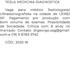 TESLA MEDICINA DIAGNOSTICA Vaga para m dico Radiologista/ Ultrassonografista na cidade de LEME/SP. Pagamento por prod...