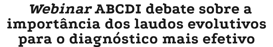 Webinar ABCDI debate sobre a import ncia dos laudos evolutivos para o diagn stico mais efetivo