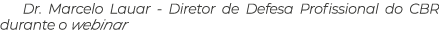 Dr. Marcelo Lauar Diretor de Defesa Profissional do CBR durante o webinar