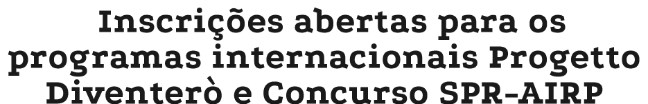 Inscri es abertas para os programas internacionais Progetto Diventer  e Concurso SPR AIRP