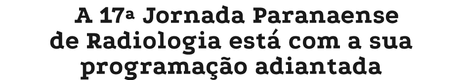 A 17ª Jornada Paranaense de Radiologia est com a sua programa  o adiantada