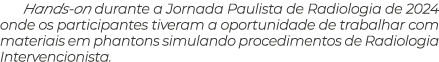 Hands on durante a Jornada Paulista de Radiologia de 2024 onde os participantes tiveram a oportunidade de trabalhar c...