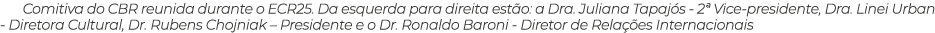 Comitiva do CBR reunida durante o ECR25. Da esquerda para direita est o: a Dra. Juliana Tapaj s 2ª Vice presidente, D...