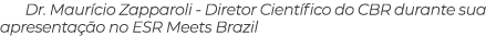 Dr. Maur cio Zapparoli Diretor Cient fico do CBR durante sua apresenta o no ESR Meets Brazil