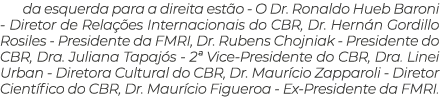 da esquerda para a direita est o O Dr. Ronaldo Hueb Baroni Diretor de Rela es Internacionais do CBR, Dr. Hern n Gord...
