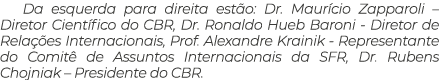 Da esquerda para direita est o: Dr. Maur cio Zapparoli – Diretor Cient fico do CBR, Dr. Ronaldo Hueb Baroni Diretor d...